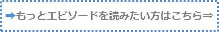 もっとエピソードを読みたい方はこちら⇒